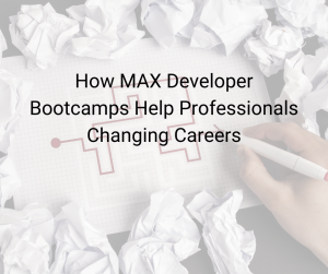 How MAX Developer Bootcamps Help Professionals Changing Careers